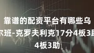 靠谱的配资平台有哪些乌尔班-克罗夫利克17分4板3助