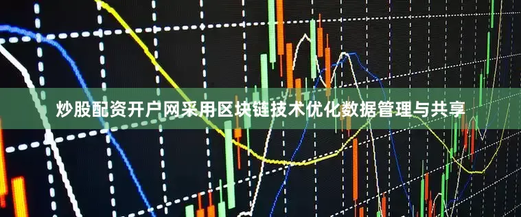 炒股配资开户网采用区块链技术优化数据管理与共享