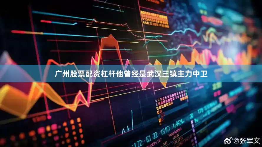 广州股票配资杠杆他曾经是武汉三镇主力中卫