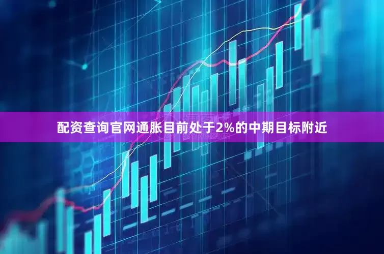 配资查询官网通胀目前处于2%的中期目标附近