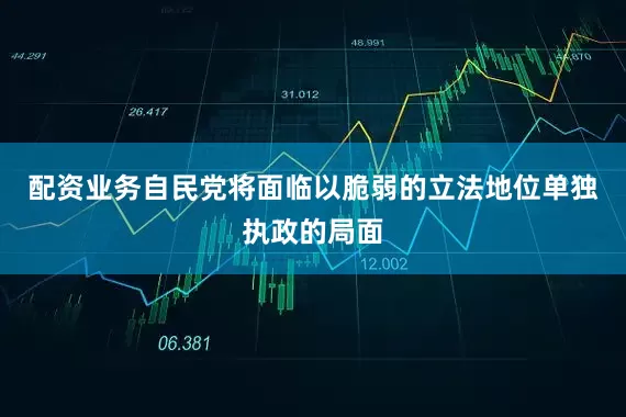 配资业务自民党将面临以脆弱的立法地位单独执政的局面