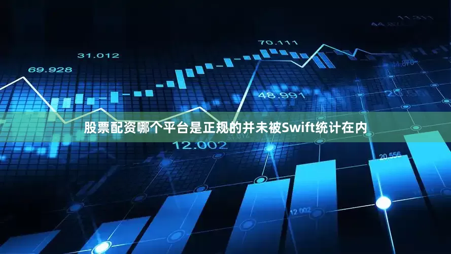 股票配资哪个平台是正规的并未被Swift统计在内